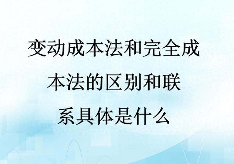 变动成本法和完全成本法的区别和联系具体是什么？-趣考网