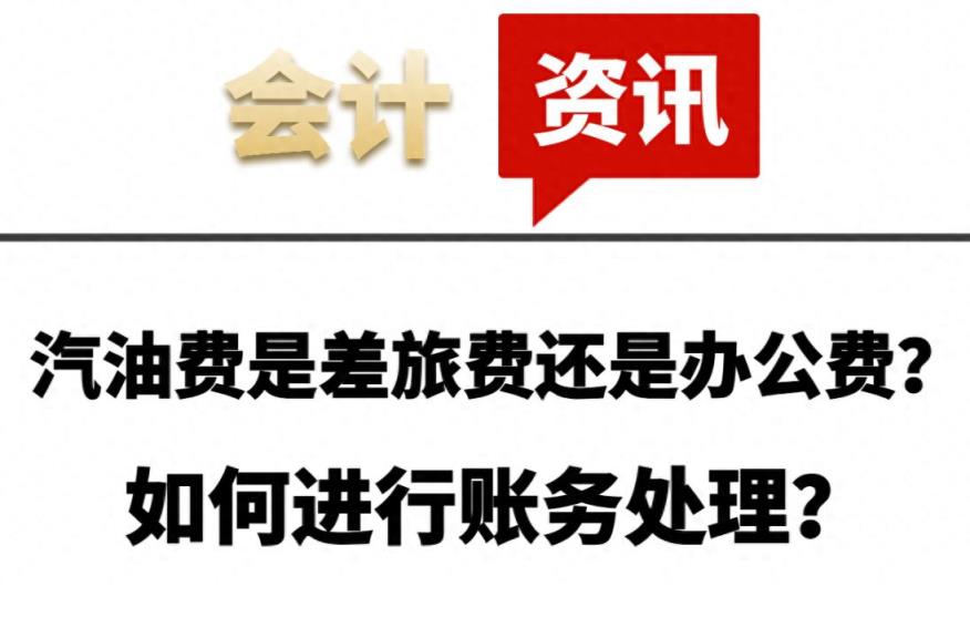 汽油费是差旅费还是办公费？如何进行账务处理？-趣考网