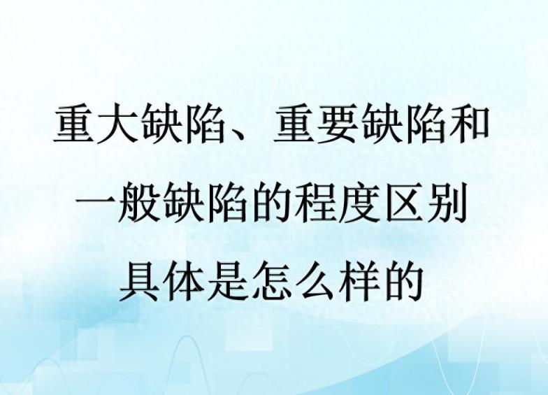 重大缺陷、重要缺陷和一般缺陷的程度区别具体是怎么样的?-趣考网