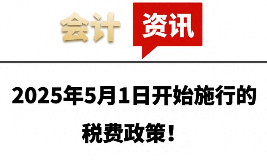 2025年5月1日开始施行的税费政策！一文了解-趣考网