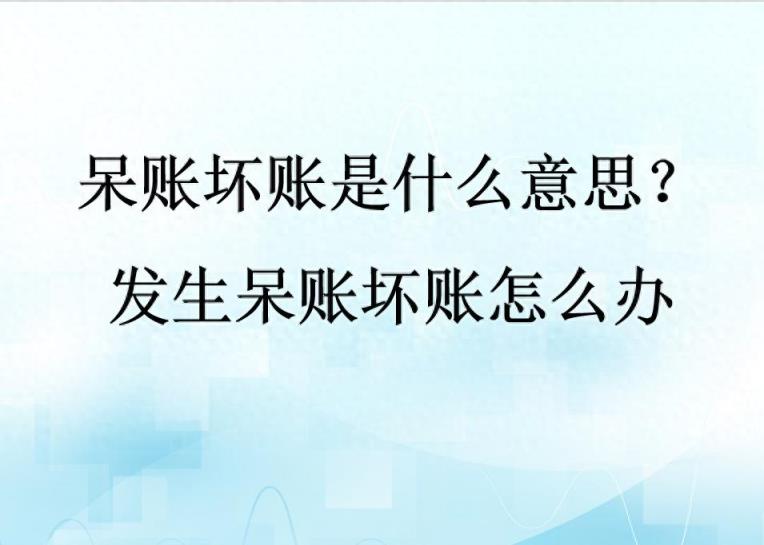 呆账坏账是什么意思？发生呆账坏账怎么办-趣考网