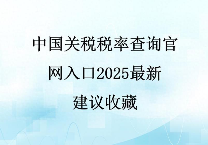 中国关税税率查询官网入口2025最新！建议收藏-趣考网