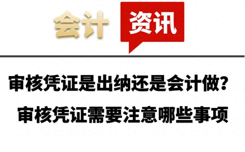 审核凭证是出纳还是会计做？审核凭证需要注意哪些事项-趣考网