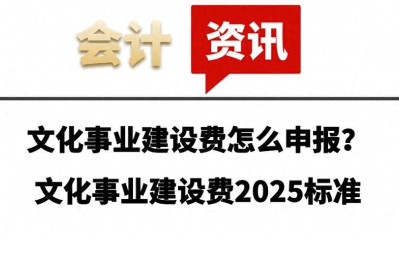 文化事业建设费怎么申报？文化事业建设费2025标准-趣考网