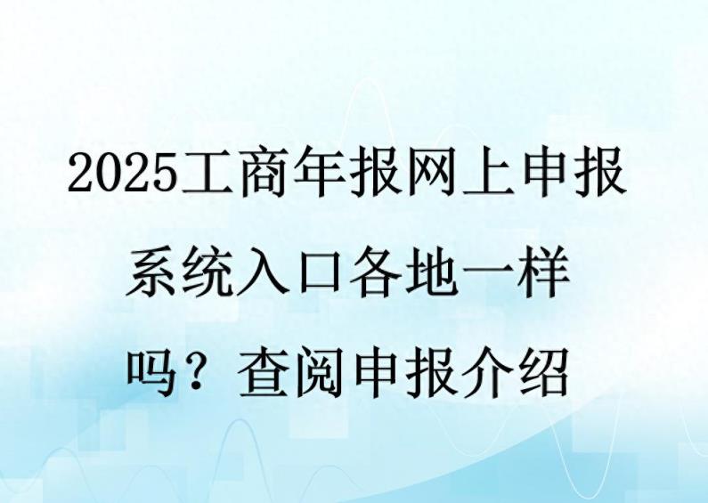 2025工商年报网上申报系统入口各地一样吗？查阅申报介绍-趣考网