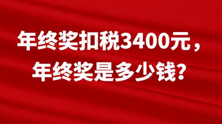 年终奖扣税3400元，年终奖是多少钱？-趣考网