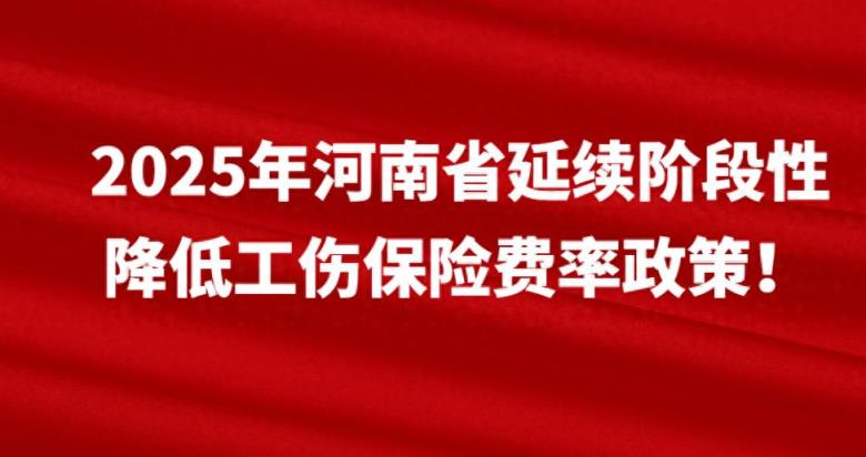 2025年河南省延续阶段性降低工伤保险费率政策！最新通知来了-趣考网