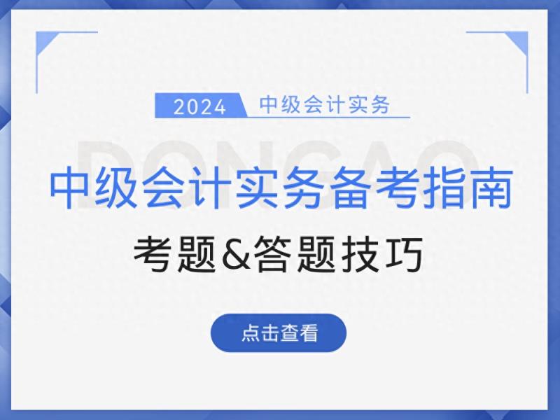 中级会计实务如何“破题”？24年《中级会计实务》考情&答题技巧-趣考网