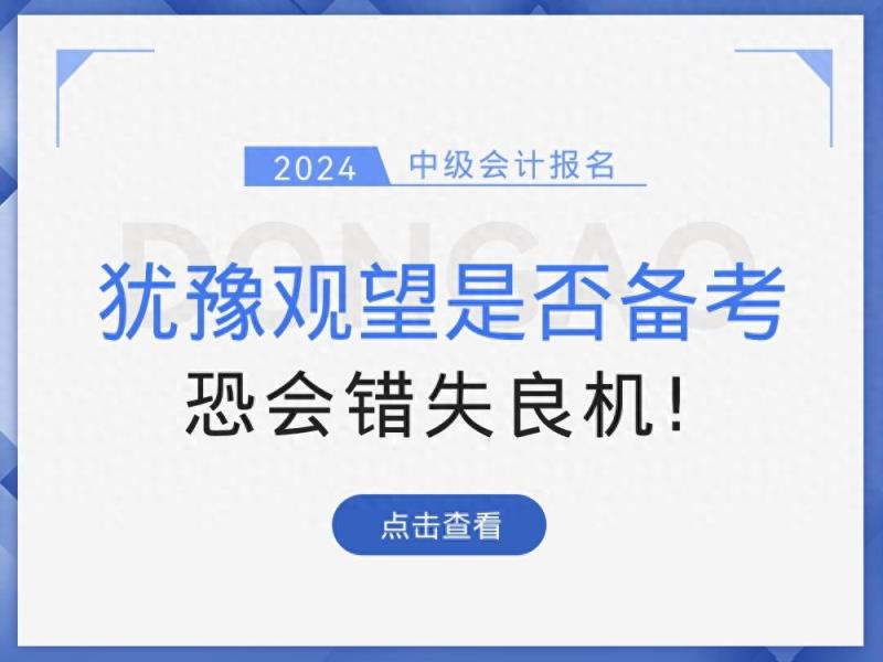 2024年中级会计报名即将开始，犹豫观望可能会错失良机！-趣考网