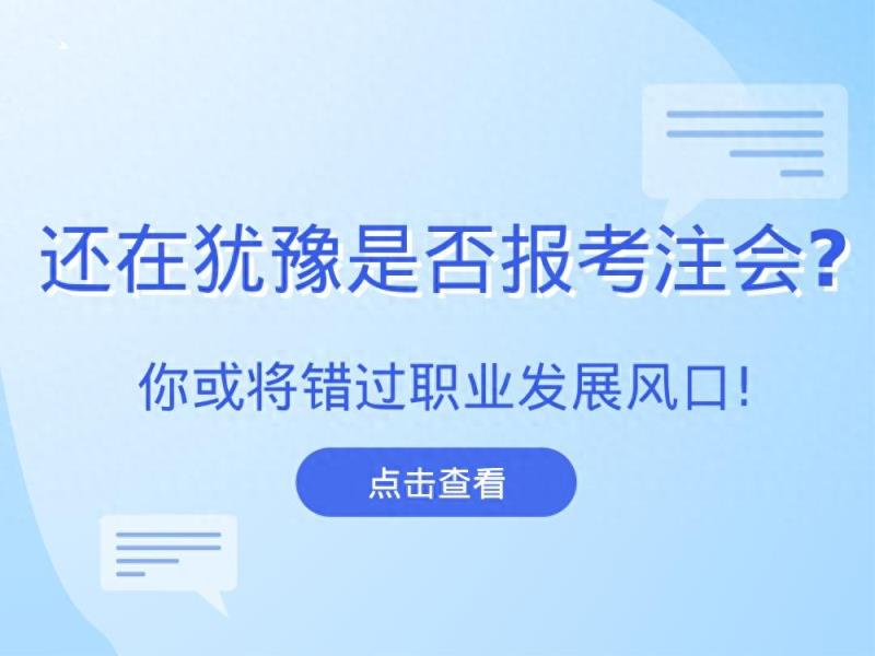 2024年注会报名时间接近尾声，犹豫报名或将错过职业发展风口！-趣考网