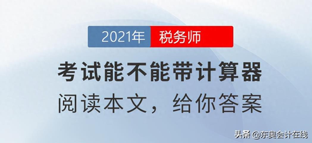 税务师考试能不能带计算器？计算器如何使用？一文全知晓-趣考网